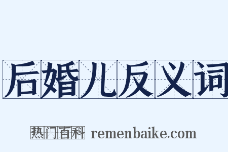 后婚儿反义词是什么意思的图片